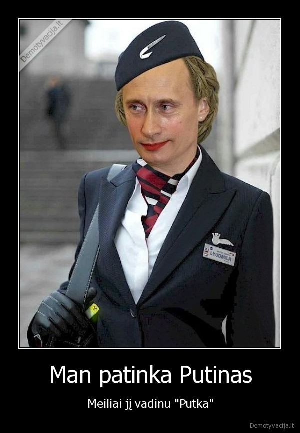 Man patinka Putinas - Meiliai jį vadinu "Putka"