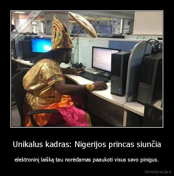Unikalus kadras: Nigerijos princas siunčia - elektroninį laišką tau norėdamas paaukoti visus savo pinigus.